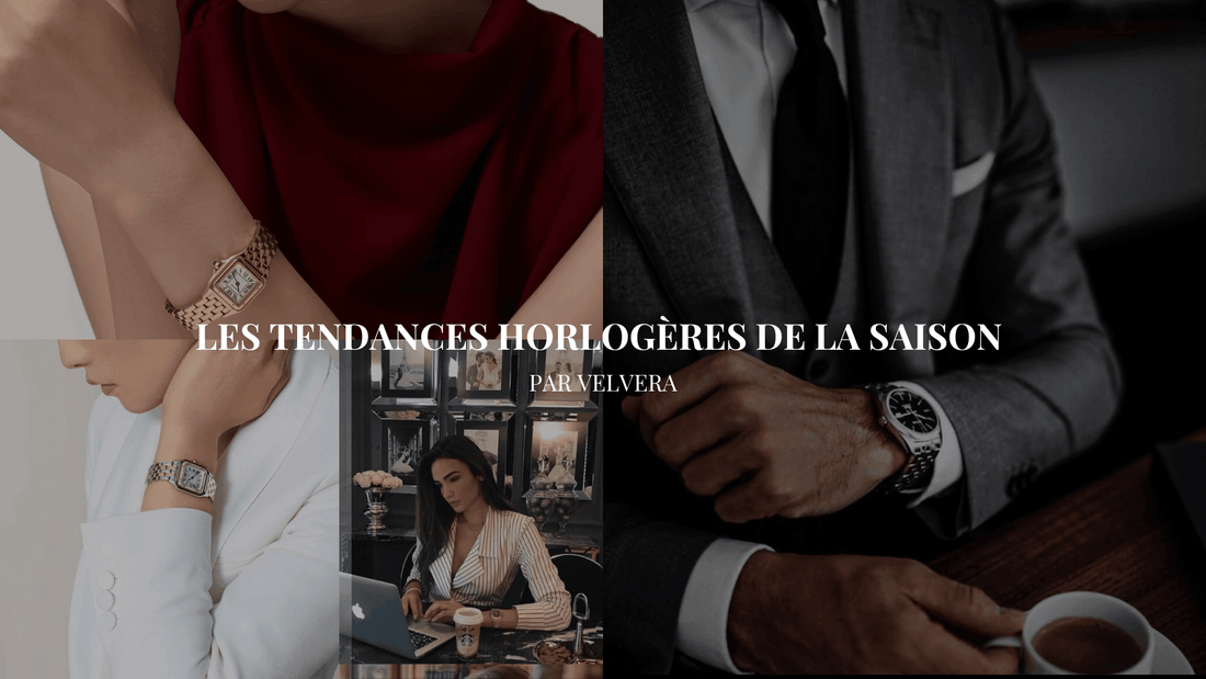 Les Tendances Horlogères de la Saison : Ce Que Vous Devez Savoir pour Éblouir. - VELVERA